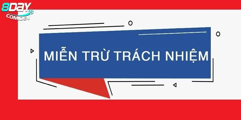 Miễn Trừ Trách Nhiệm - Khái Niệm Và Ứng Dụng Tại 8day 4 Nhà cái luôn duy trì tính minh bạch trong chính sách